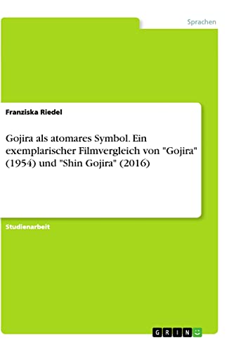 Gojira als atomares Symbol. Ein exemplarischer Filmvergleich von Gojira (1954) und Shin Gojira (2016)