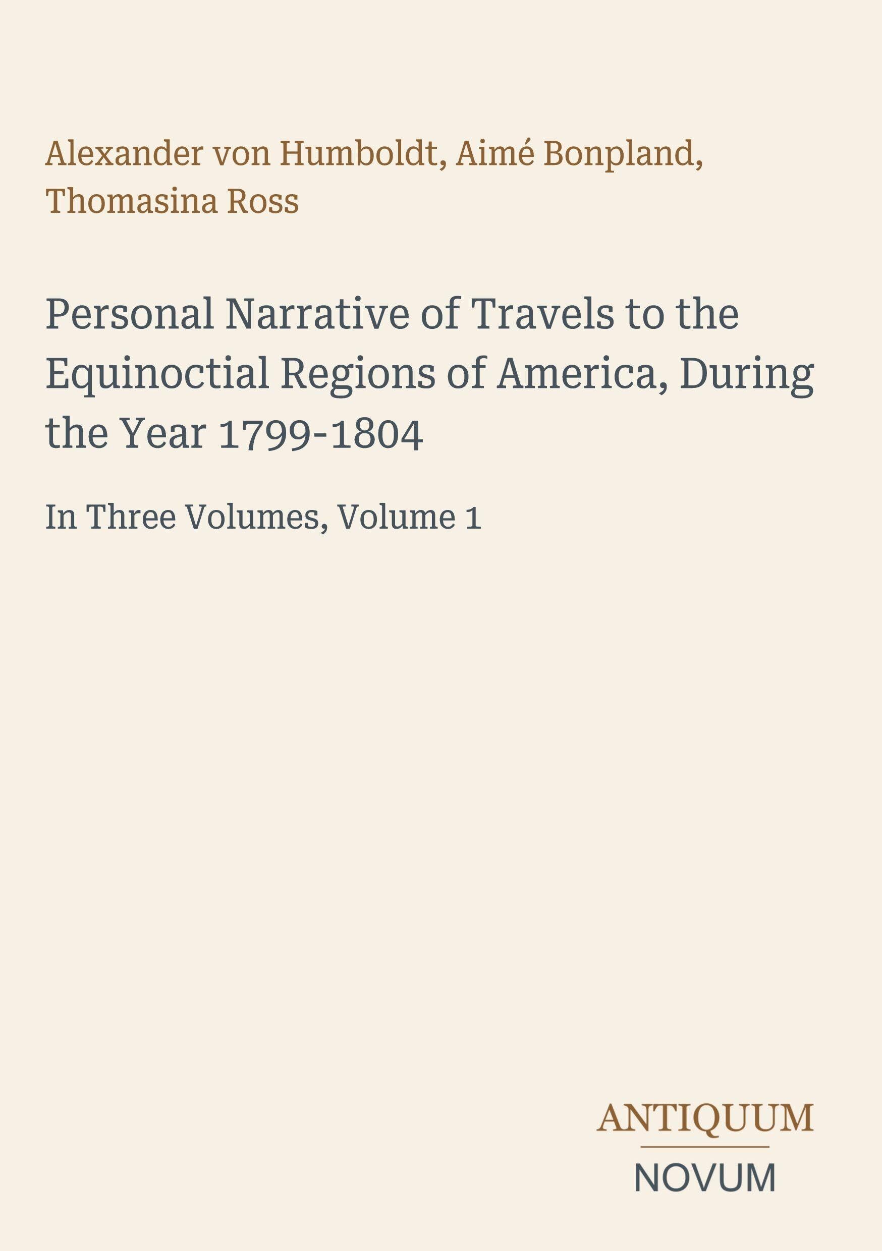 Personal Narrative of Travels to the Equinoctial Regions of America, During the Year 1799-1804
