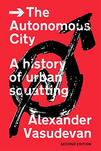 Alexander Vasudevan The Autonomous City, A History Of Urban Squatting