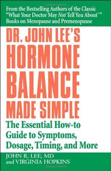 Dr. John Lee's Hormone Balance Made Simple: The Essential How-to Guide to Symptoms, Dosage, Timing, and More