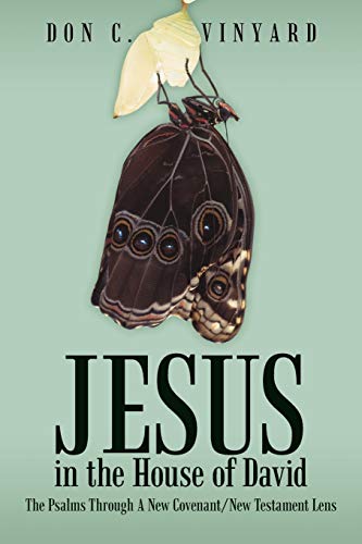 Jesus In The House Of David: The Psalms Through A New Covenant/New Testament Lens