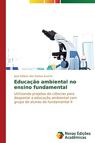 Educação ambiental no ensino fundamental: Utilizando projetos de ciências para despertar a educação ambiental com grupo de alunos do fundamental II