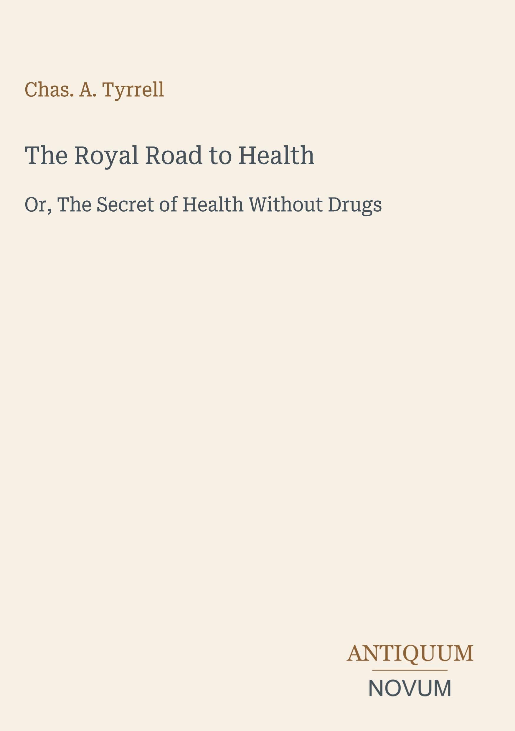 The Royal Road to Health: Or, The Secret of Health Without Drugs