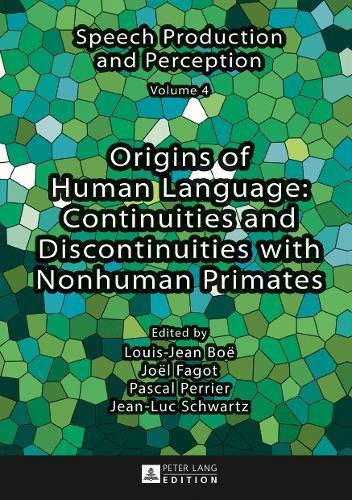 Origins of Human Language: Continuities and Discontinuities with Nonhuman Primates (Speech Production and Perception, Band 4)