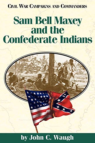 Sam Bell Maxey and the Confederate Indians (Civil War Campaigns and Commanders)