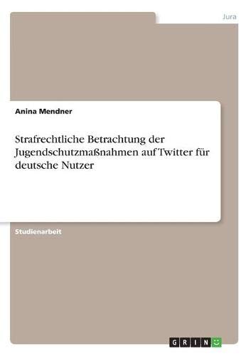 Strafrechtliche Betrachtung der Jugendschutzmaßnahmen auf Twitter für deutsche Nutzer