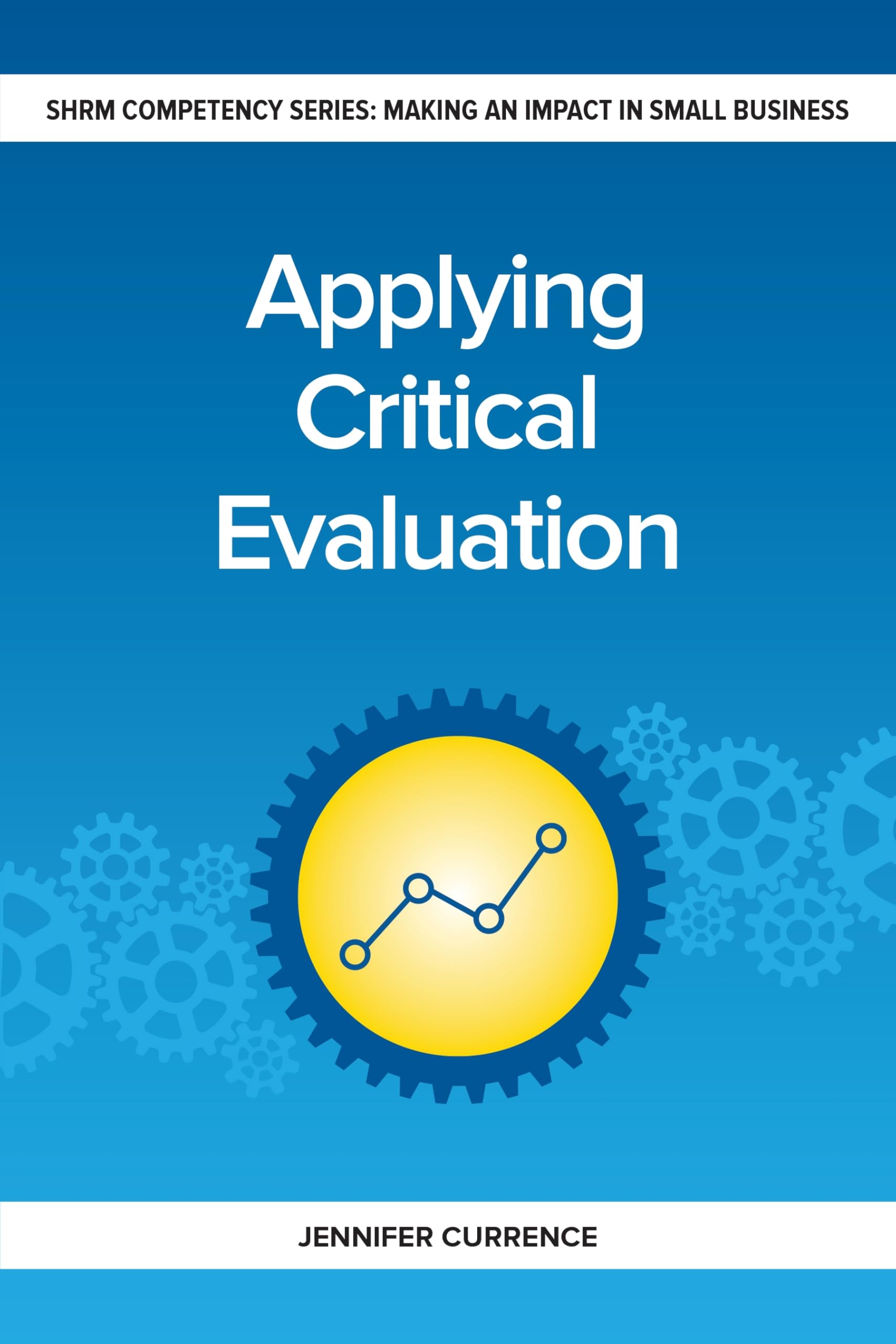 Applying Critical Evaluation: Making an Impact in Small Business (SHRM Competency: Making an Impact in Small Business)