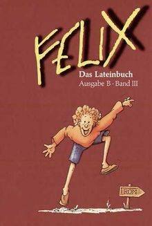 Felix B: Felix, Ausgabe B für Bayern, Bd.3, Das Lateinbuch