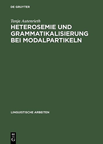 Heterosemie und Grammatikalisierung bei Modalpartikeln: Eine synchrone und diachrone Studie anhand von »eben«, »halt«, »e(cher)t«, »einfach«, »schlicht« und »glatt« (Linguistische Arbeiten, Band 450)