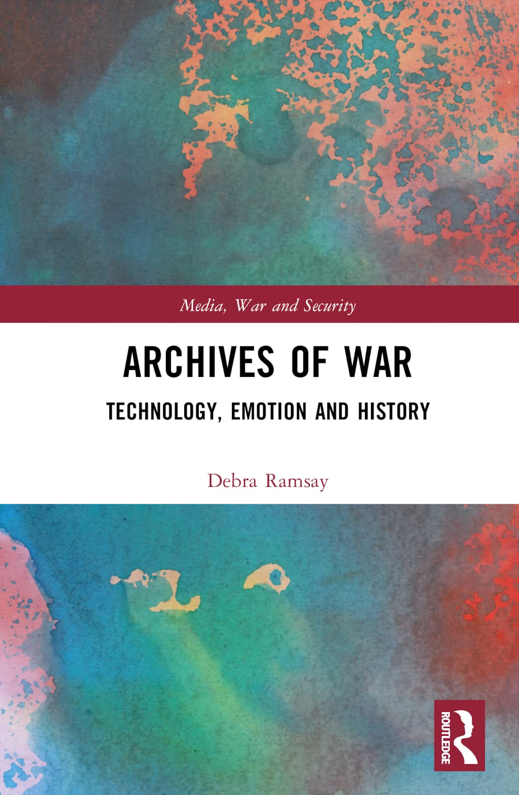 Archives of War: Technology, Emotion and History (Media, War and Security)