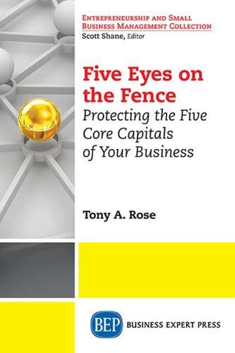 Five Eyes On the Fence: Protecting the Five Core Capitals of Your Business (Entrepreneurship and Small Business Management Collection)
