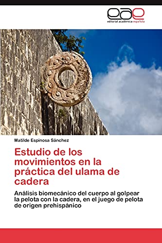 Estudio de los movimientos en la práctica del ulama de cadera: Análisis biomecánico del cuerpo al golpear la pelota con la cadera, en el juego de pelota de origen prehispánico