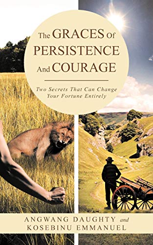 The Graces of Persistence and Courage: Two Secrets that can Change Your Fortune Entirely