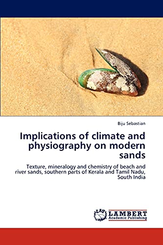 Implications of climate and physiography on modern sands: Texture, mineralogy and chemistry of beach and river sands, southern parts of Kerala and Tamil Nadu, South India