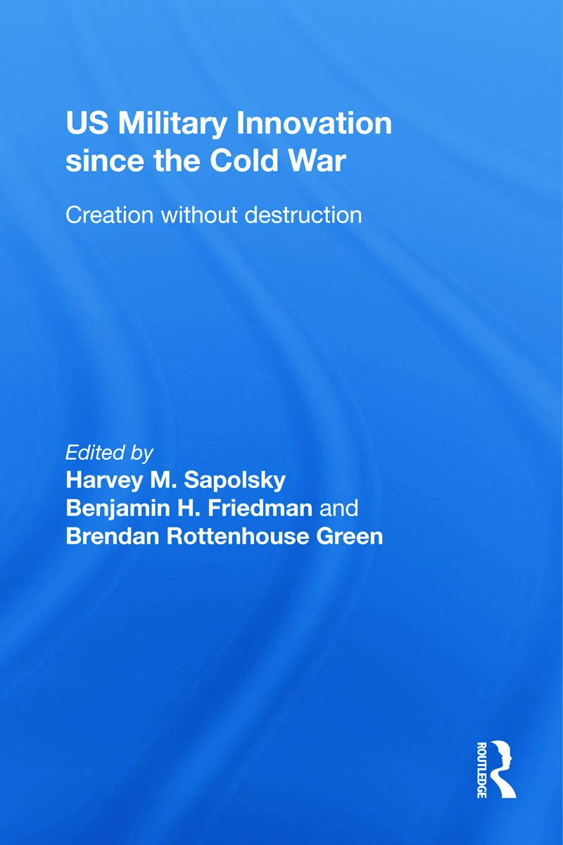 US Military Innovation since the Cold War: Creation Without Destruction (Strategy and History, Band 24)