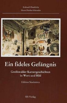 Ein fideles Gefängnis: Greifswalder Karzergeschichten in Wort und Bild