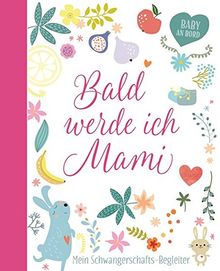 Bald werde ich Mami: Mein Schwangerschaftsbegleiter