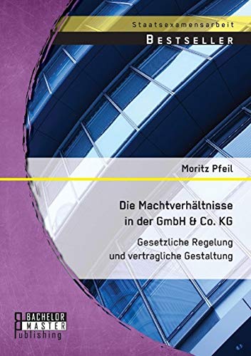 Die Machtverhältnisse in der GmbH & Co. Kg: Gesetzliche Regelung und vertragliche Gestaltung