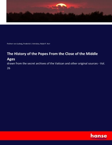 The History of the Popes From the Close of the Middle Ages: drawn from the secret archives of the Vatican and other original sources - Vol. 26
