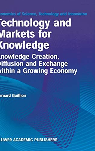 Technology and Markets for Knowledge: Knowledge Creation, Diffusion and Exchange within a Growing Economy (Economics of Science, Technology and Innovation, 22, Band 22)