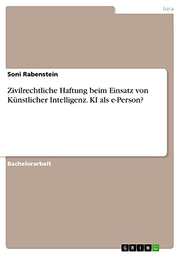 Zivilrechtliche Haftung beim Einsatz von Künstlicher Intelligenz. KI als e-Person?