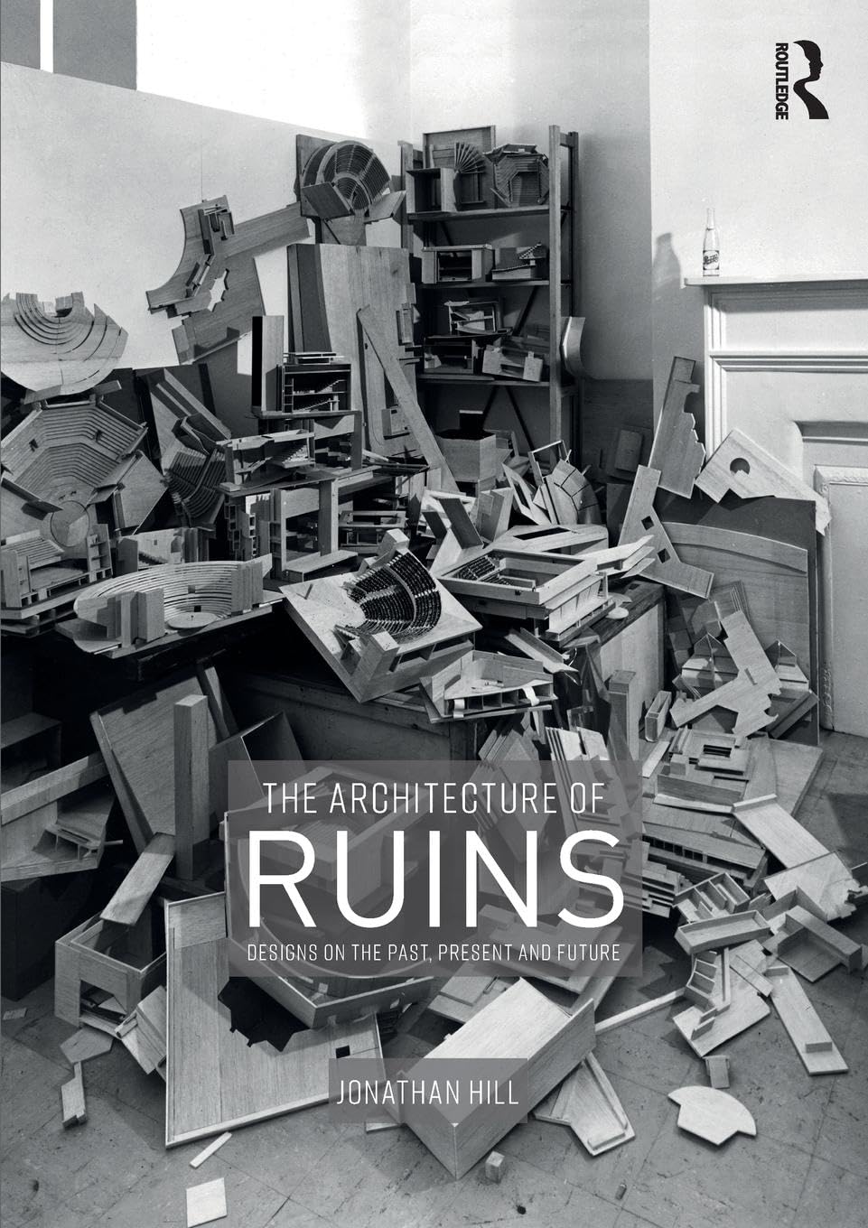 Jonathan Hill The Architecture Of Ruins, Designs On The Past, Present And Future