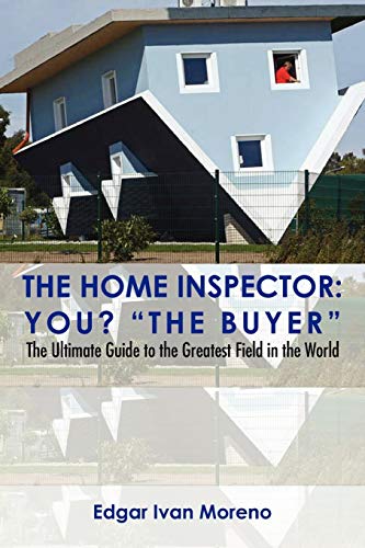 The Home Inspector: The Ultimate Guide to the Greatest Field in the World