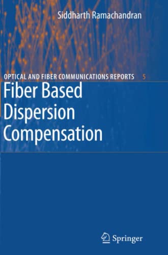 Fiber Based Dispersion Compensation (Optical and Fiber Communications Reports, Band 5)