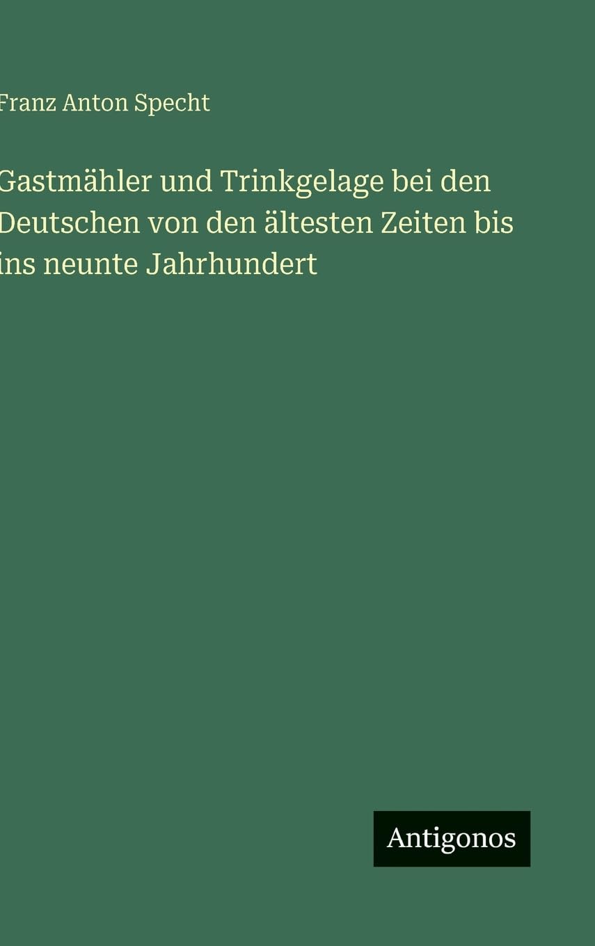 Gastmähler und Trinkgelage bei den Deutschen von den ältesten Zeiten bis ins neunte Jahrhundert