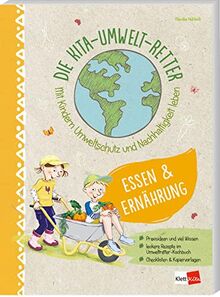 Die Kita-Umwelt-Retter: Essen & Ernährung: Mit Kindern Umweltschutz und Nachhaltigkeit leben (Die Kita-Umwelt-Retter, 3) (Die Kita-Umwelt-Retter: Mit Kindern Umweltschutz und Nachhaltigkeit leben)