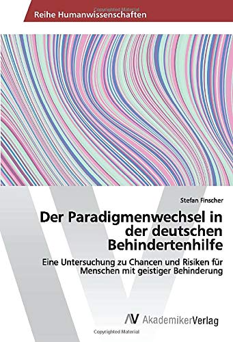 Der Paradigmenwechsel in der deutschen Behindertenhilfe: Eine Untersuchung zu Chancen und Risiken für Menschen mit geistiger Behinderung