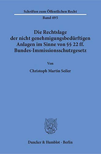 Die Rechtslage der nicht genehmigungsbedürftigen Anlagen im Sinne von §§ 22 ff. Bundes-Immissionsschutzgesetz. (Schriften zum Öffentlichen Recht; SÖR 495)