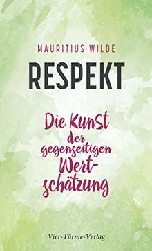 Respekt. Die Kunst der gegeseitigen Wertschätzung