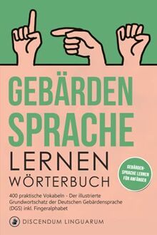 Gebärdensprache lernen - Wörterbuch: 400 praktische Vokabeln - Der illustrierte Grundwortschatz der Deutschen Gebärdensprache (DGS) inkl. Fingeralphabet - Gebärdensprache lernen für Anfänger