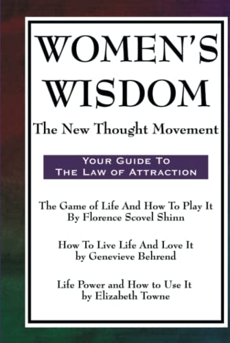 Women's Wisdom: Game of Life and How to Play It, How to Live Life and Love It, Life Power and How to Use It: The New Thought Movement