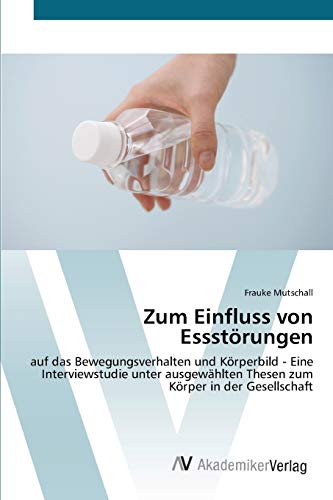 Zum Einfluss von Essstörungen: auf das Bewegungsverhalten und Körperbild - Eine Interviewstudie unter ausgewählten Thesen zum Körper in der Gesellschaft