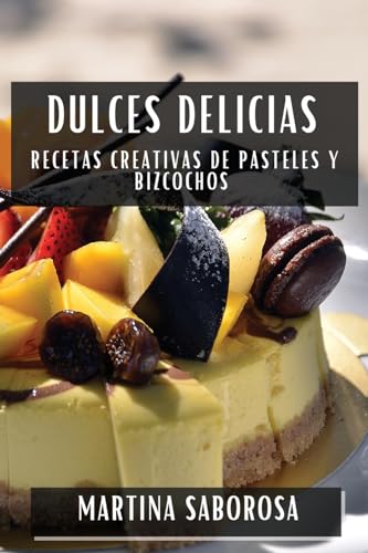Dulces Delicias: Recetas Creativas de Pasteles y Bizcochos