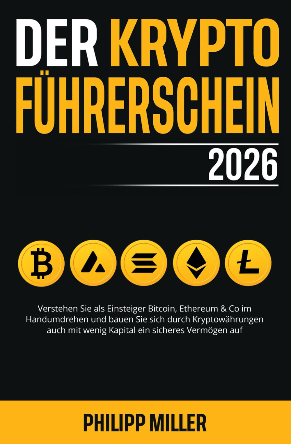 Der Kryptoführerschein 2026: Verstehen Sie als Einsteiger Bitcoin, Ethereum  & Co im Handumdrehen und bauen Sie sich durch Kryptowährungen auch mit  wenig Kapital ein sicheres Vermögen auf von Miller, Philipp C. - paperback