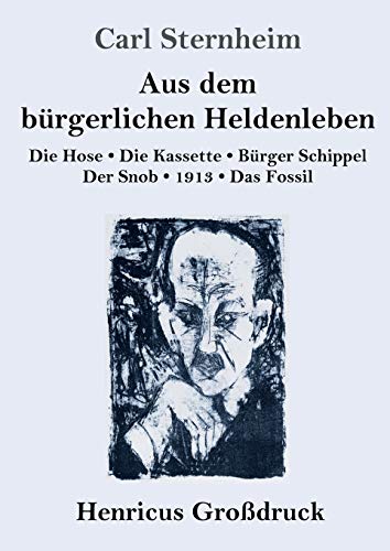 Aus dem bürgerlichen Heldenleben (Großdruck): Die Hose / Die Kassette / Bürger Schippel / Der Snob / 1913 / Das Fossil