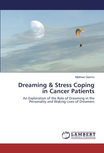 Dreaming & Stress Coping in Cancer Patients: An Exploration of the Role of Dreaming in the Personality and Waking Lives of Dreamers