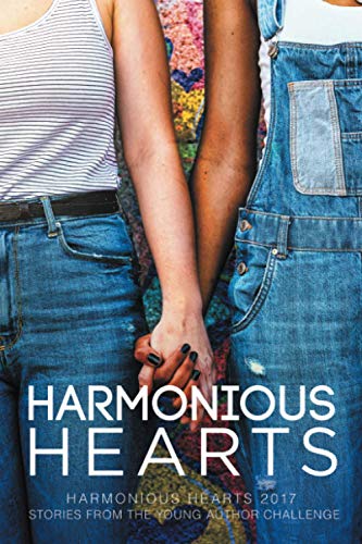 Harmonious Hearts 2017 - Stories from the Young Author Challenge (Harmony Ink Press - Young Author Challen, Band 4)