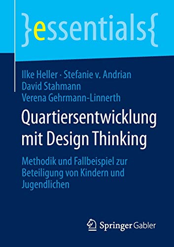 Quartiersentwicklung mit Design Thinking: Methodik und Fallbeispiel zur Beteiligung von Kindern und Jugendlichen (essentials)