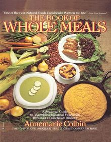 Book of Whole Meals: A Seasonal Guide to Assembling Balanced Vegetarian Breakfasts, Lunches, and Dinners