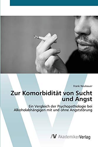 Zur Komorbidität von Sucht und Angst: Ein Vergleich der Psychopathologie bei Alkoholabhängigen mit und ohne Angststörung