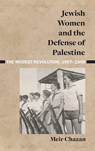 Jewish Women and the Defense of Palestine: The Modest Revolution, 1907-1945