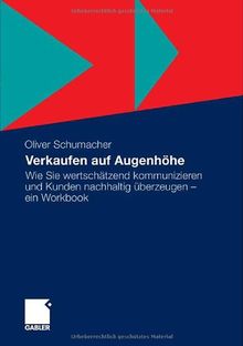 Verkaufen auf Augenhöhe: Wie Sie wertschätzend kommunizieren und Kunden nachhaltig überzeugen - ein Workbook