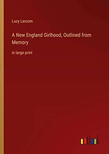 A New England Girlhood, Outlined from Memory: in large print