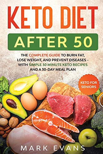 Keto Diet After 50: Keto for Seniors - The Complete Guide to Burn Fat, Lose Weight, and Prevent Diseases - With Simple 30 Minute Recipes and a 30-Day Meal Plan