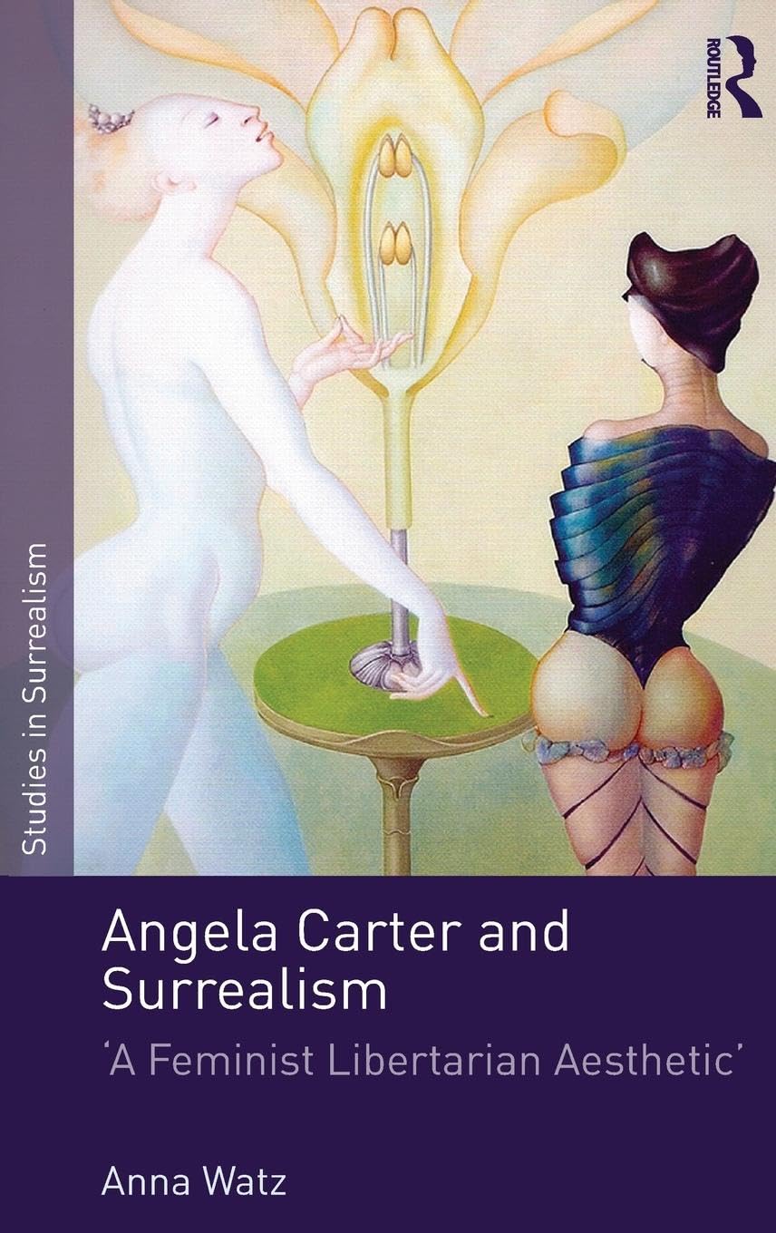 Angela Carter and Surrealism: 'A Feminist Libertarian Aesthetic' (Studies in Surrealism, 9, Band 9)