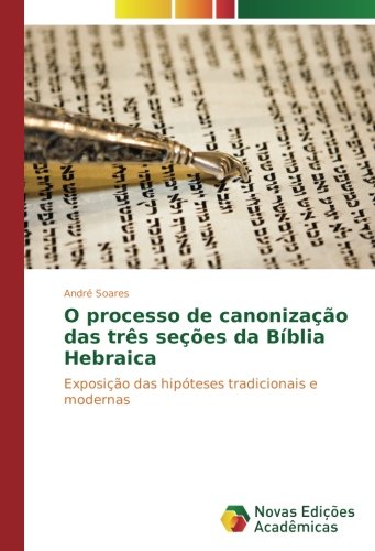 O processo de canonização das três seções da Bíblia Hebraica: Exposição das hipóteses tradicionais e modernas